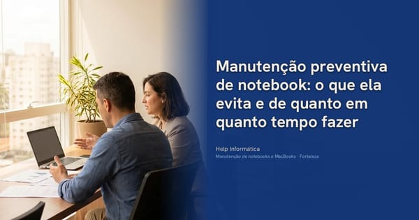 Manutenção preventiva de notebook: o que ela evita e de quanto em quanto tempo fazer